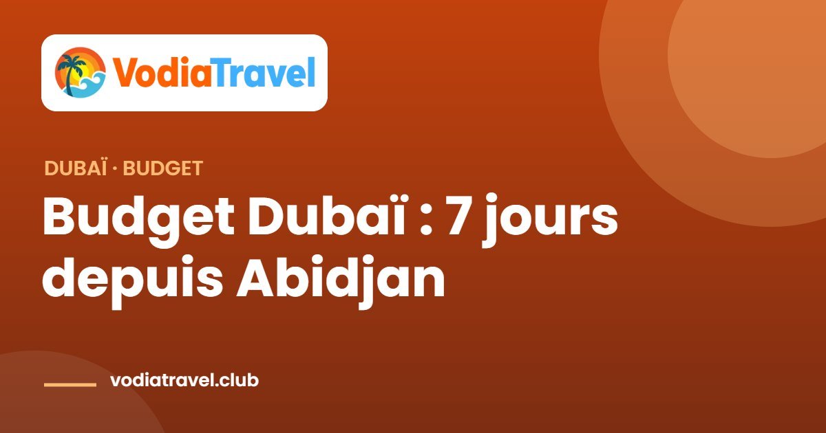 Budget Dubaï : 7 jours depuis Abidjan — VodiaTravel