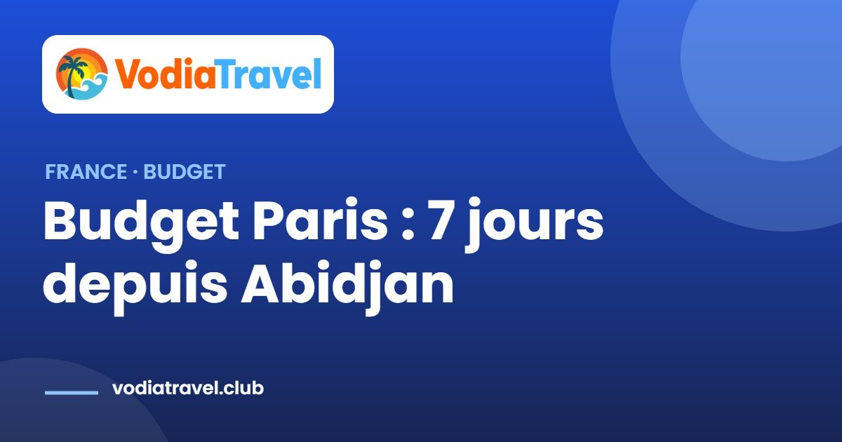 Budget Paris : 7 jours depuis Abidjan — VodiaTravel