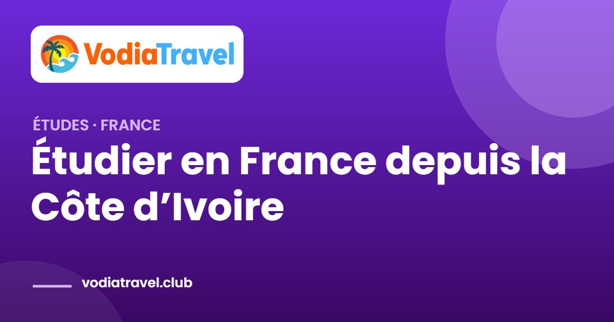 Étudier en France depuis la Côte d’Ivoire — VodiaTravel
