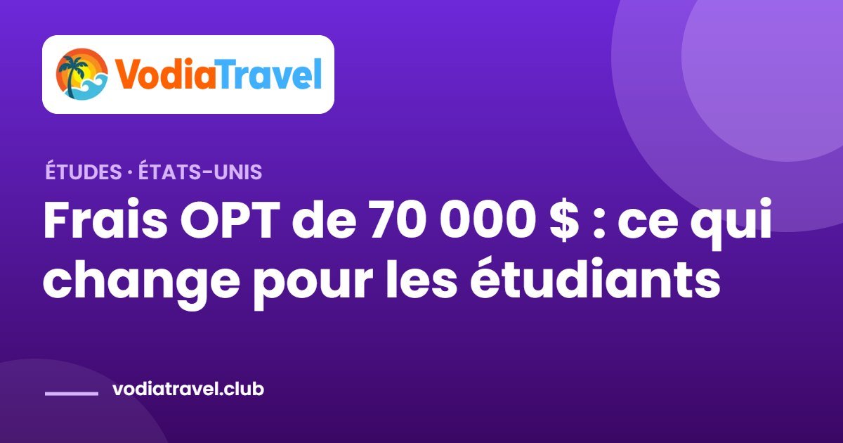 OPT aux États-Unis : 70 000 $ de frais proposés, ce que ça change pour les étudiants ivoiriens 2 Frais OPT de 70 000 $ : ce qui change pour les étudiants — VodiaTravel
