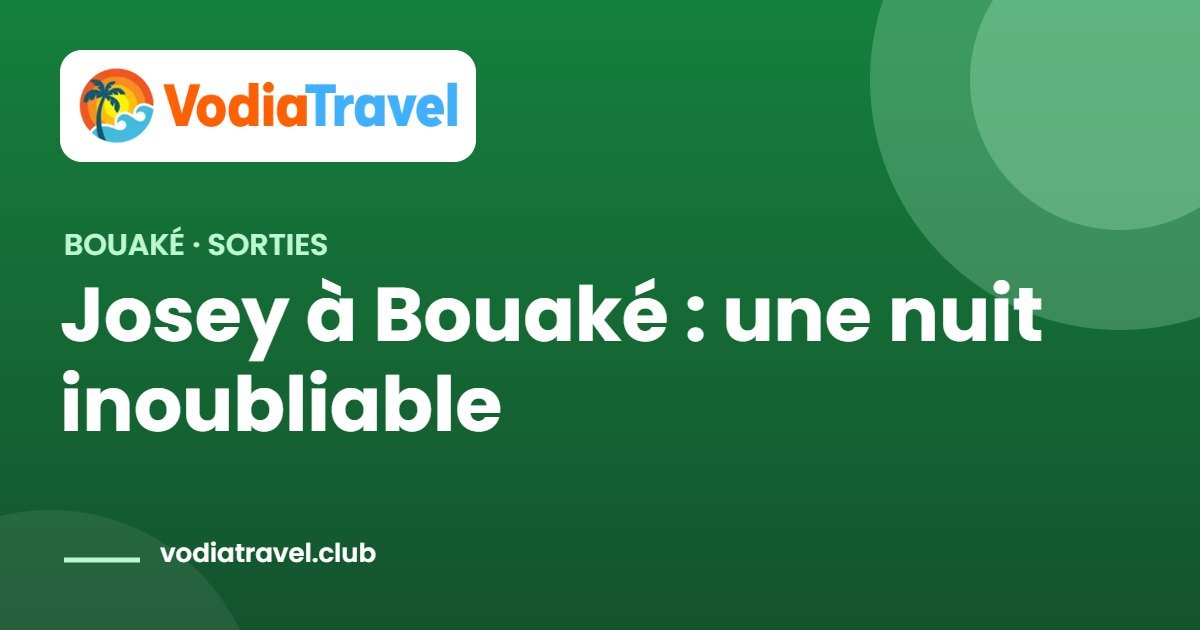 Josey à Bouaké : une nuit inoubliable — VodiaTravel