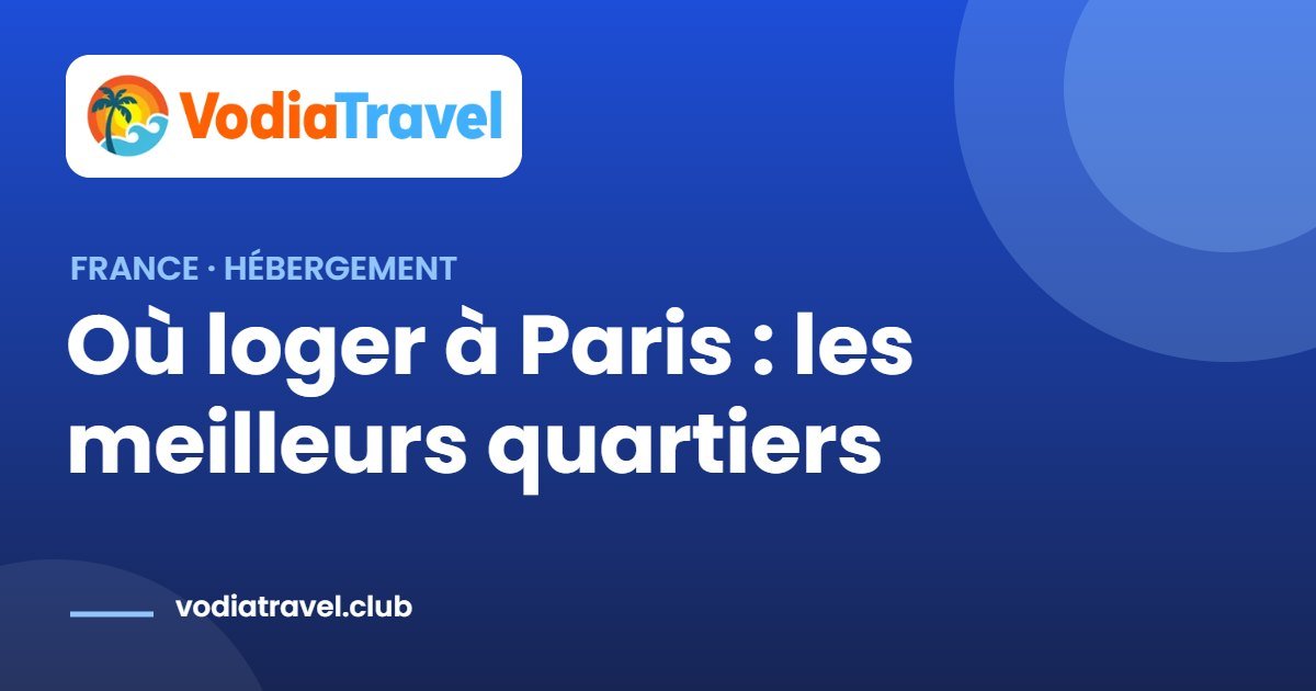 Où loger à Paris : les meilleurs quartiers — VodiaTravel