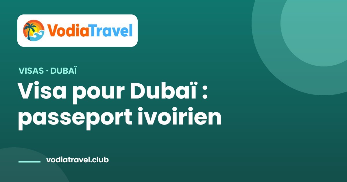 Visa pour Dubaï : conditions et démarches pour les titulaires d'un passeport ivoirien 2 Visa pour Dubaï : passeport ivoirien — VodiaTravel
