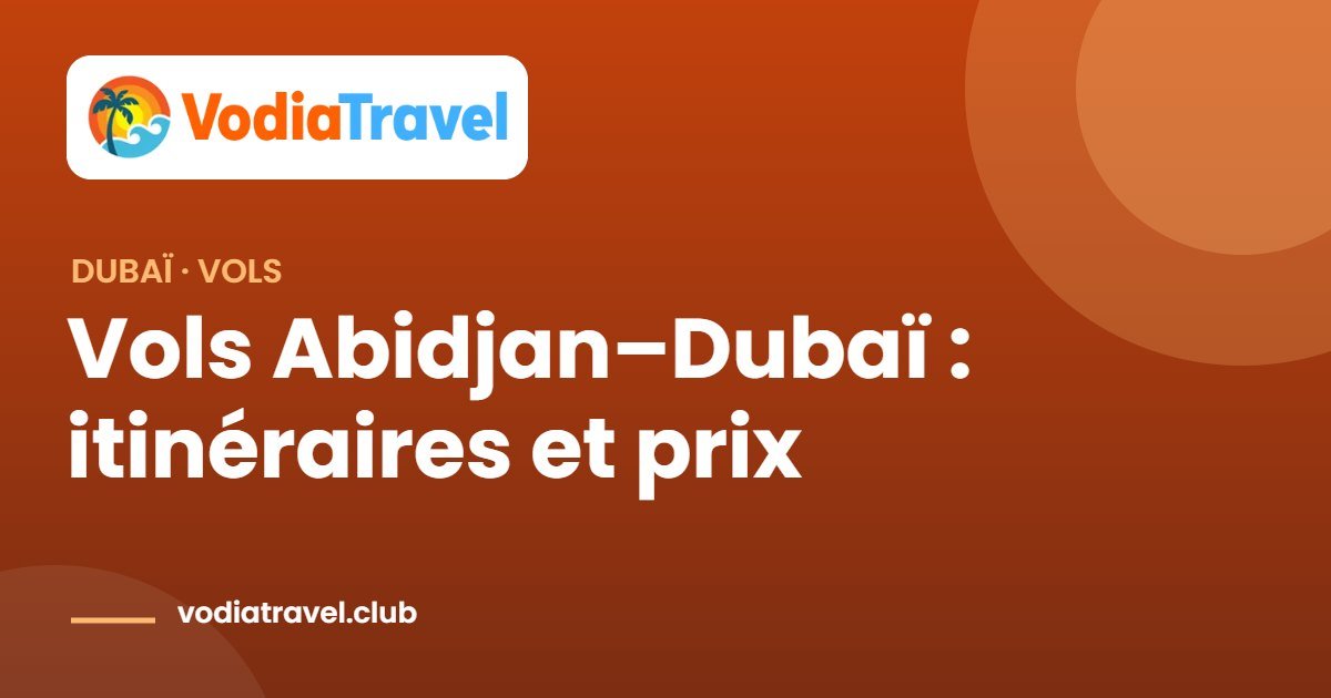 Vols Abidjan–Dubaï : itinéraires et prix — VodiaTravel