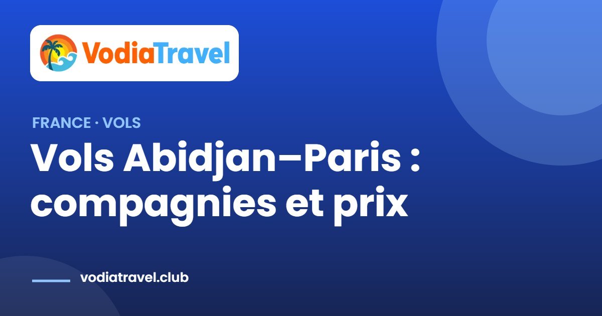 Vols Abidjan–Paris : compagnies et prix — VodiaTravel